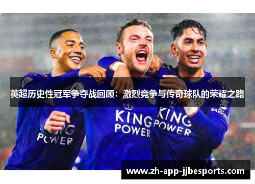 英超历史性冠军争夺战回顾:激烈竞争与传奇球队的荣耀之路 英超历史性冠军争夺战回顾:激烈竞争与传奇球队的荣耀之路