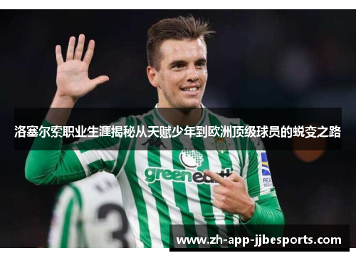 洛塞尔索职业生涯揭秘从天赋少年到欧洲顶级球员的蜕变之路 洛塞尔索职业生涯揭秘从天赋少年到欧洲顶级球员的蜕变之路