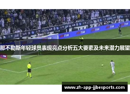 那不勒斯年轻球员表现亮点分析五大要素及未来潜力展望