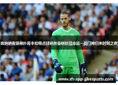 奥纳纳客场神扑哥本哈根点球拯救曼联欧冠命运一战门神归来时刻之夜