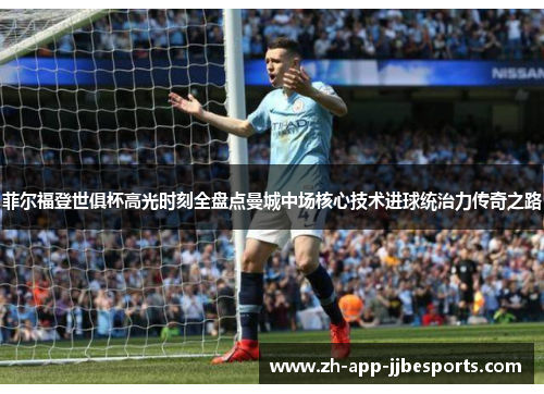 菲尔福登世俱杯高光时刻全盘点曼城中场核心技术进球统治力传奇之路