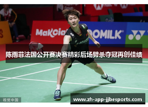 陈雨菲法国公开赛决赛精彩后场劈杀夺冠再创佳绩