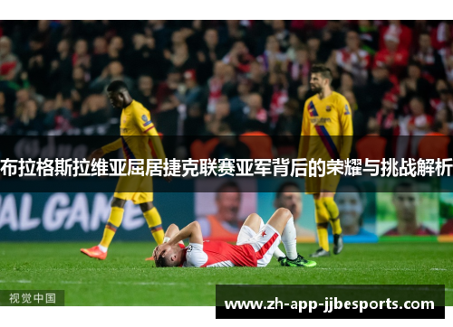 布拉格斯拉维亚屈居捷克联赛亚军背后的荣耀与挑战解析