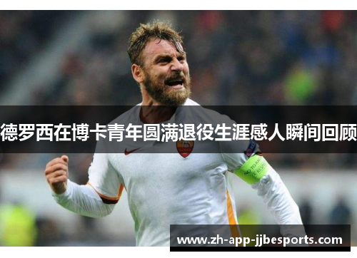 德罗西在博卡青年圆满退役生涯感人瞬间回顾