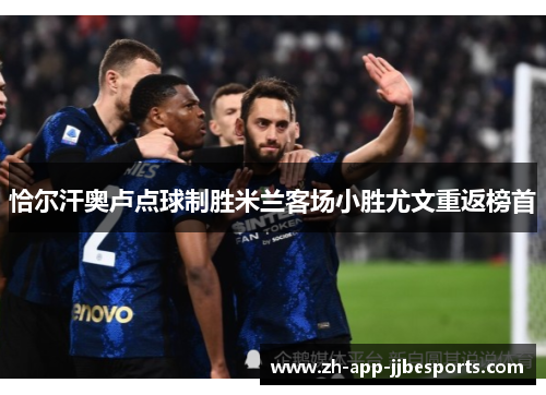 恰尔汗奥卢点球制胜米兰客场小胜尤文重返榜首