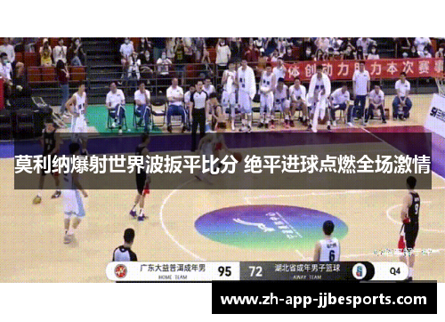 莫利纳爆射世界波扳平比分 绝平进球点燃全场激情 莫利纳爆射世界波扳平比分 绝平进球点燃全场激情